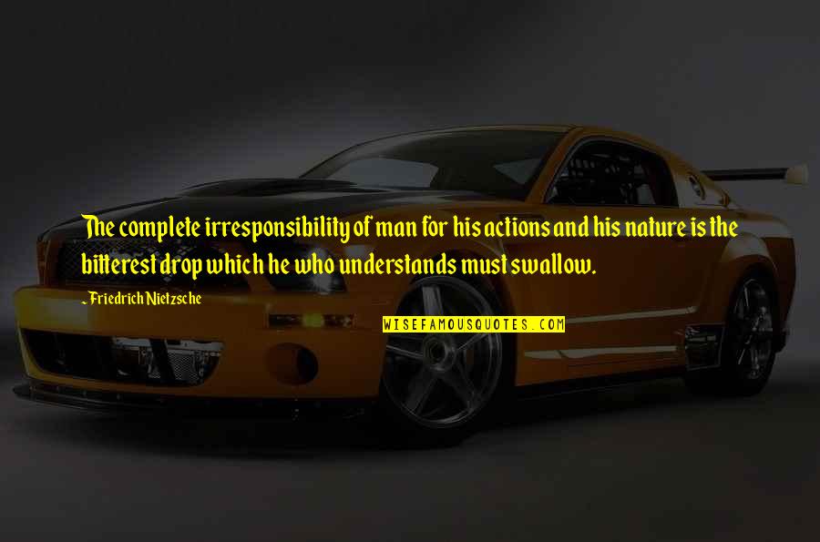 Complete Man Quotes By Friedrich Nietzsche: The complete irresponsibility of man for his actions Complete Man Quotes By Friedrich Nietzsche: The complete irresponsibility of man for his actions