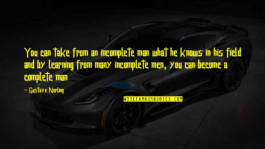 Complete Man Quotes By Gustave Norling: You can take from an incomplete man what Complete Man Quotes By Gustave Norling: You can take from an incomplete man what
