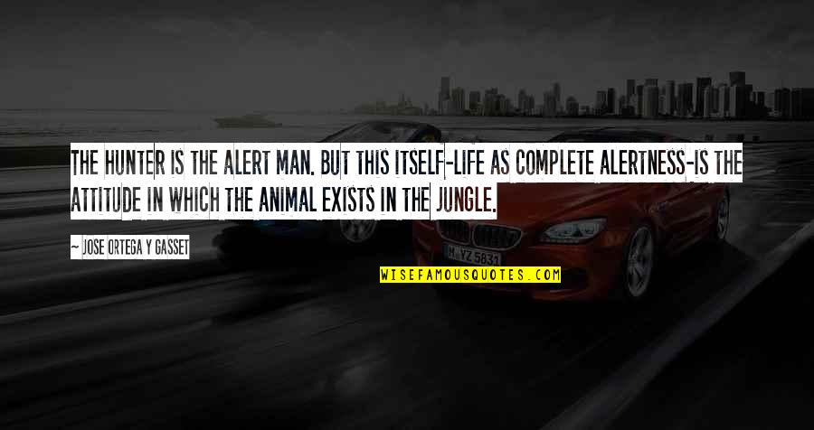 Complete Man Quotes By Jose Ortega Y Gasset: The hunter is the alert man. But this Complete Man Quotes By Jose Ortega Y Gasset: The hunter is the alert man. But this