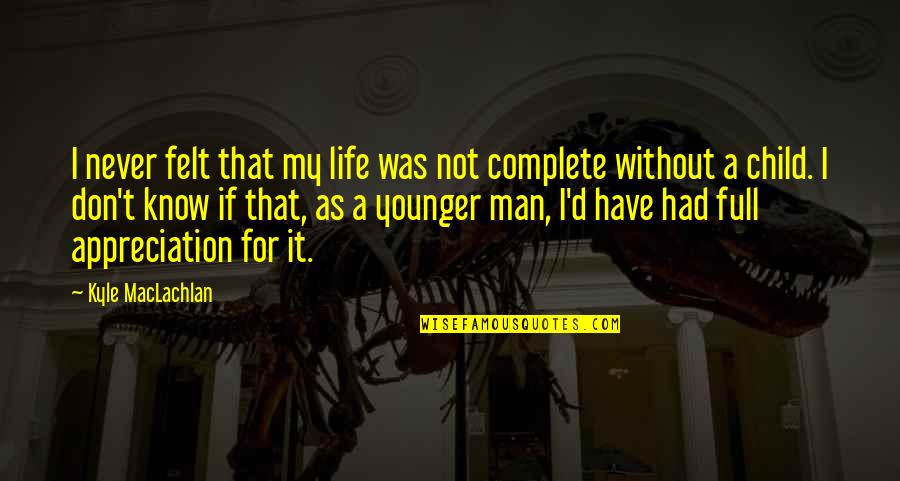 Complete Man Quotes By Kyle MacLachlan: I never felt that my life was not Complete Man Quotes By Kyle MacLachlan: I never felt that my life was not