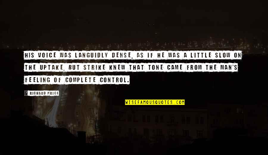 Complete Man Quotes By Richard Price: His voice was languidly dense, as if he Complete Man Quotes By Richard Price: His voice was languidly dense, as if he