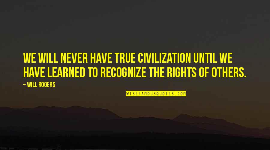 Complete Maus Quotes By Will Rogers: We will never have true civilization until we Complete Maus Quotes By Will Rogers: We will never have true civilization until we