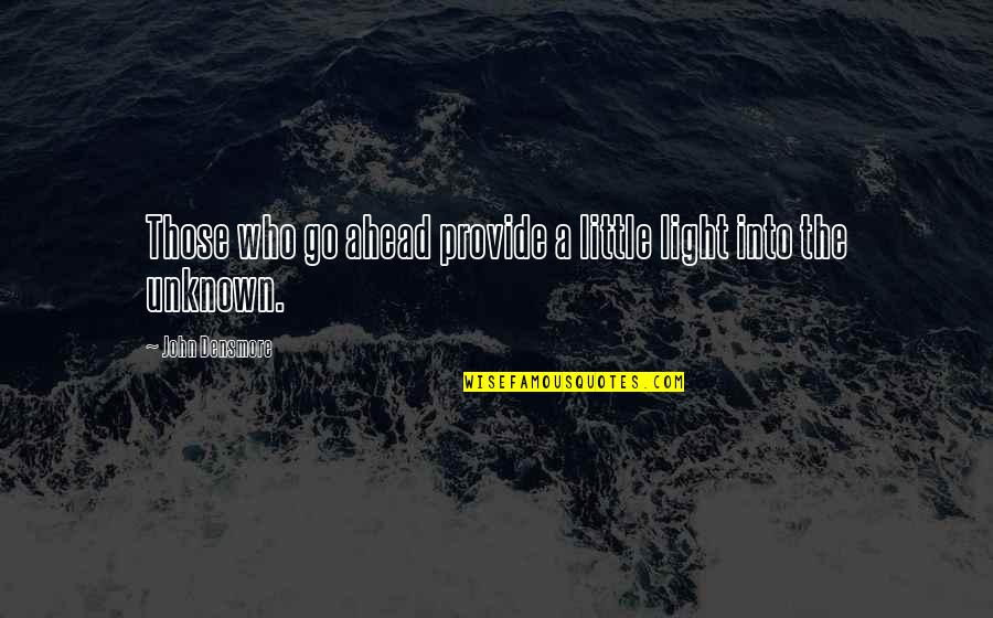 Complete Me J Kenner Quotes By John Densmore: Those who go ahead provide a little light Complete Me J Kenner Quotes By John Densmore: Those who go ahead provide a little light