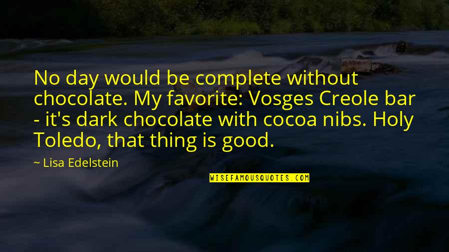 Complete My Day Quotes By Lisa Edelstein: No day would be complete without chocolate. My