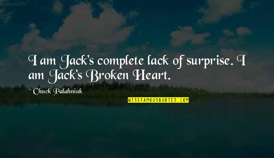 Complete My Heart Quotes By Chuck Palahniuk: I am Jack's complete lack of surprise. I