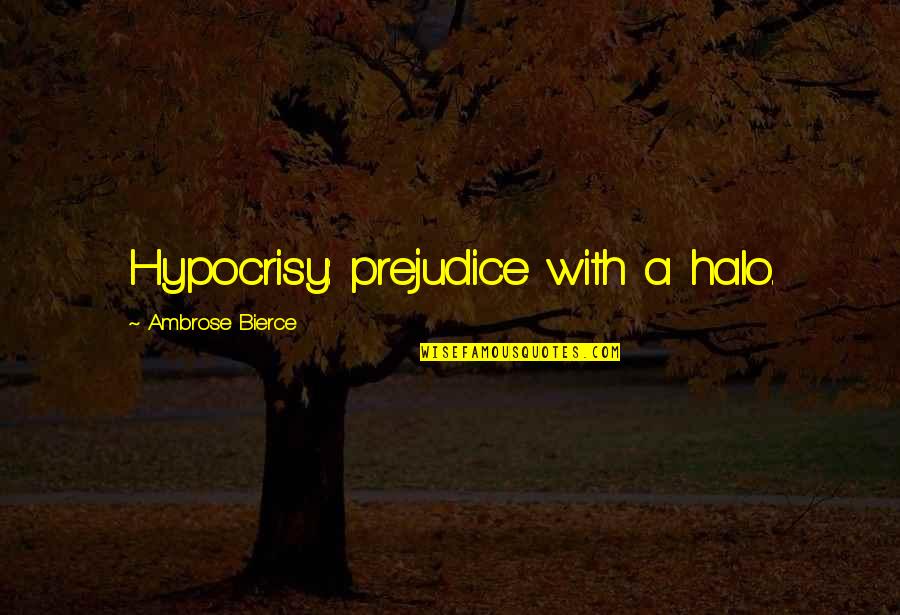 Complete Nonsense Quotes By Ambrose Bierce: Hypocrisy: prejudice with a halo.