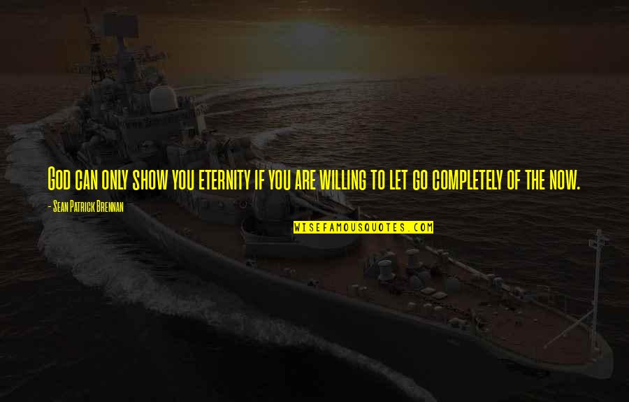 Complete One Of Offer Quotes By Sean Patrick Brennan: God can only show you eternity if you