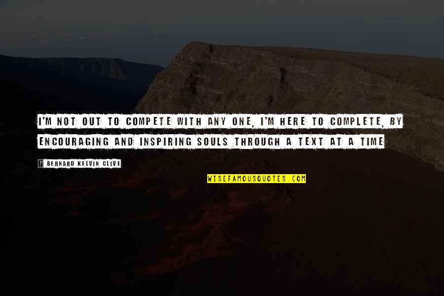 Complete One Quotes By Bernard Kelvin Clive: I'm not out to compete with any one, Complete One Quotes By Bernard Kelvin Clive: I'm not out to compete with any one,