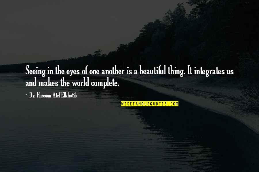 Complete One Quotes By Dr. Hussam Atef Elkhatib: Seeing in the eyes of one another is Complete One Quotes By Dr. Hussam Atef Elkhatib: Seeing in the eyes of one another is
