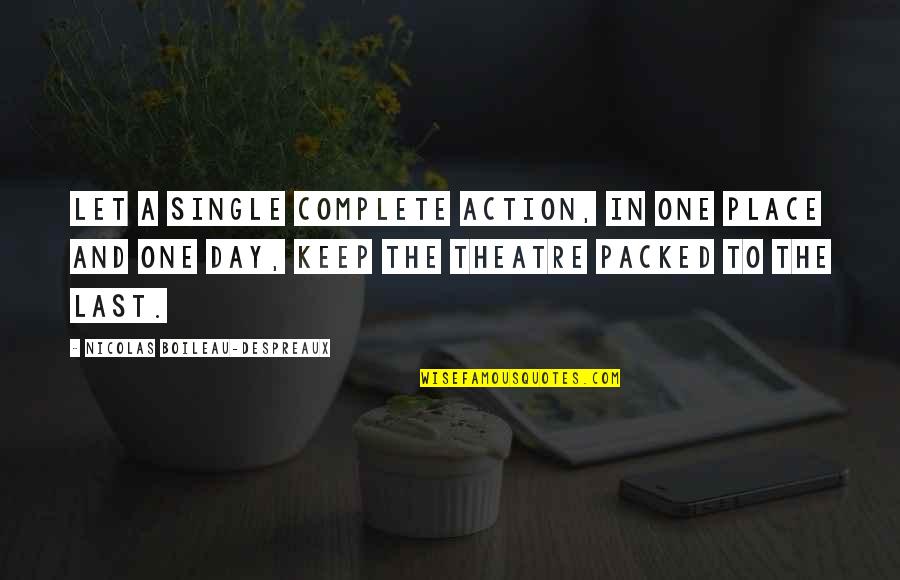 Complete One Quotes By Nicolas Boileau-Despreaux: Let a single complete action, in one place Complete One Quotes By Nicolas Boileau-Despreaux: Let a single complete action, in one place