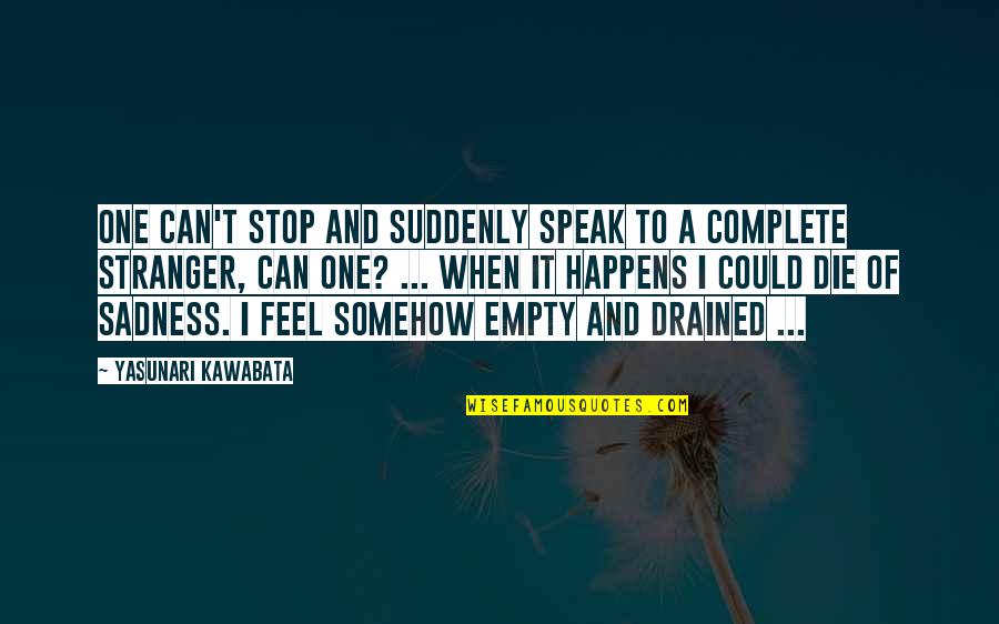 Complete One Quotes By Yasunari Kawabata: One can't stop and suddenly speak to a Complete One Quotes By Yasunari Kawabata: One can't stop and suddenly speak to a