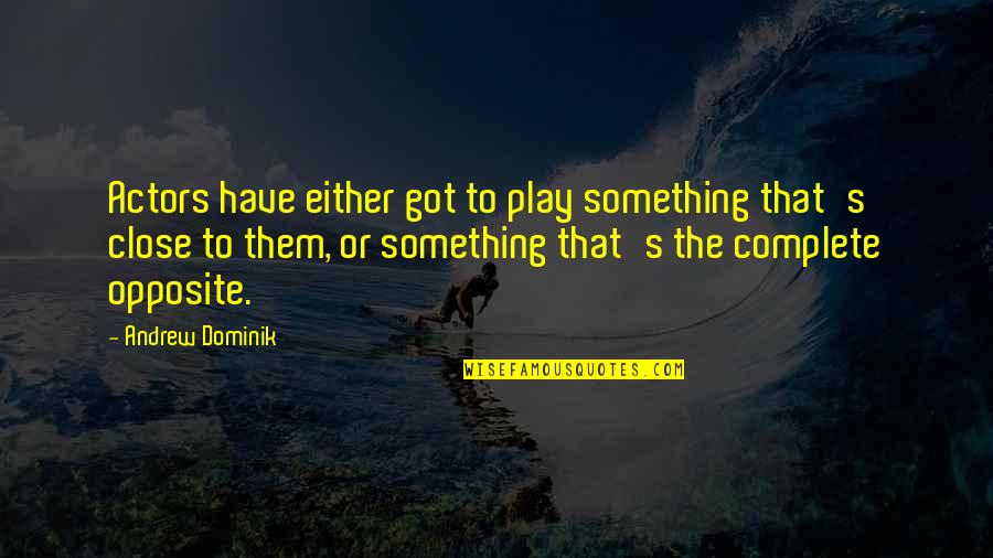 Complete Opposite Quotes By Andrew Dominik: Actors have either got to play something that's