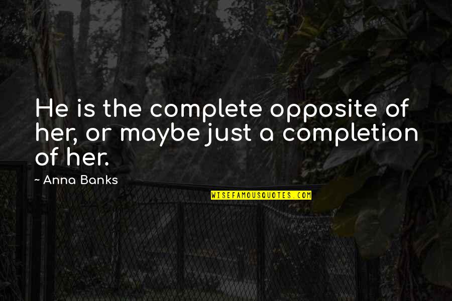 Complete Opposite Quotes By Anna Banks: He is the complete opposite of her, or