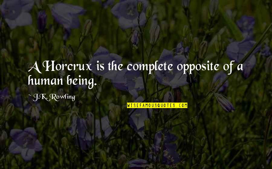 Complete Opposite Quotes By J.K. Rowling: A Horcrux is the complete opposite of a
