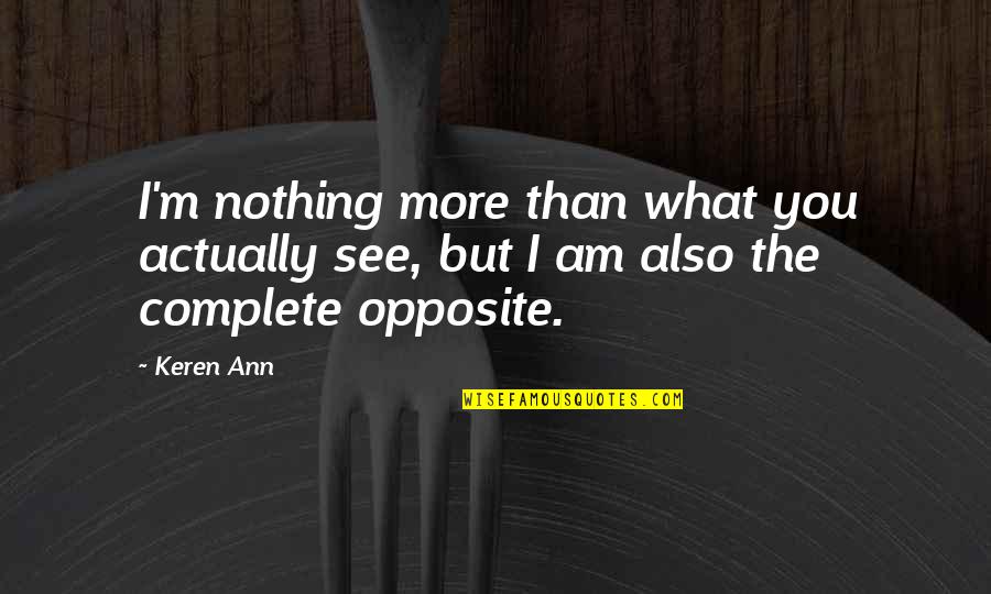 Complete Opposite Quotes By Keren Ann: I'm nothing more than what you actually see,