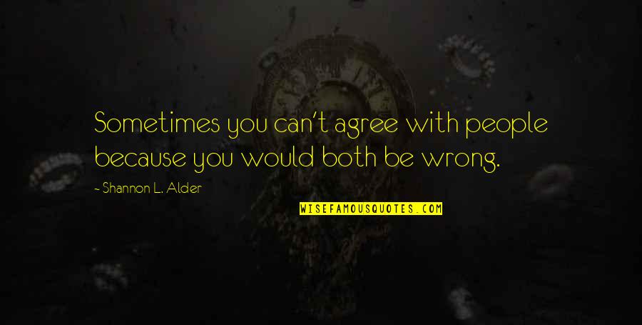 Complete Opposite Quotes By Shannon L. Alder: Sometimes you can't agree with people because you