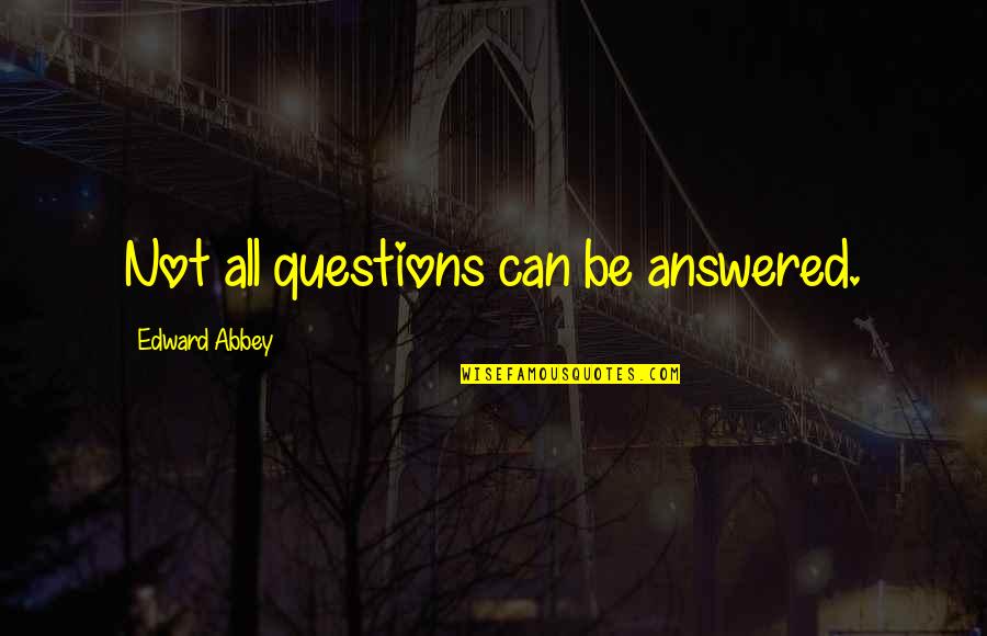 Complete Opposites Quotes By Edward Abbey: Not all questions can be answered. Complete Opposites Quotes By Edward Abbey: Not all questions can be answered.