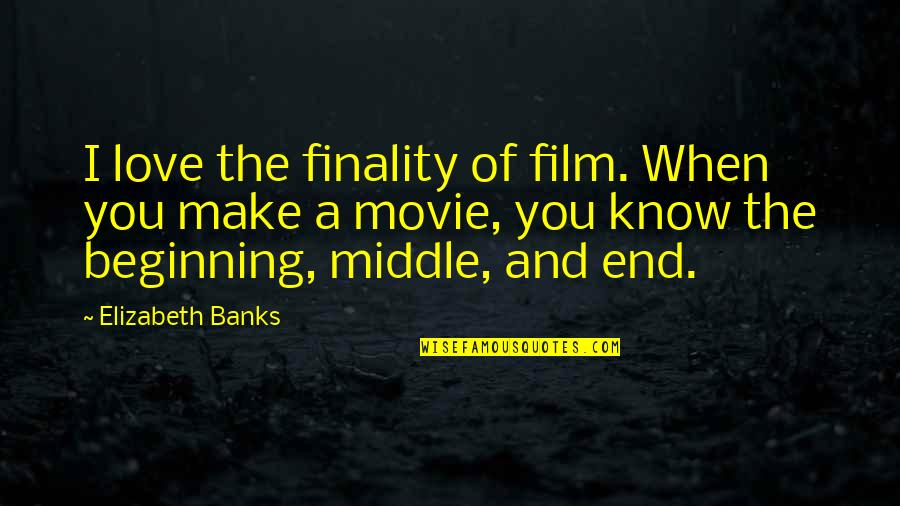 Complete Opposites Quotes By Elizabeth Banks: I love the finality of film. When you Complete Opposites Quotes By Elizabeth Banks: I love the finality of film. When you