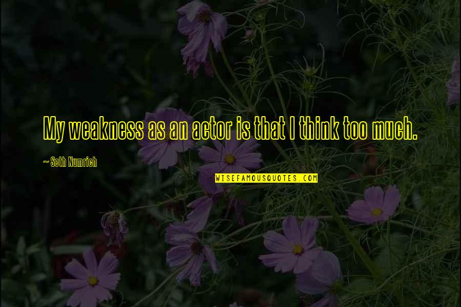 Complete Opposites Quotes By Seth Numrich: My weakness as an actor is that I Complete Opposites Quotes By Seth Numrich: My weakness as an actor is that I