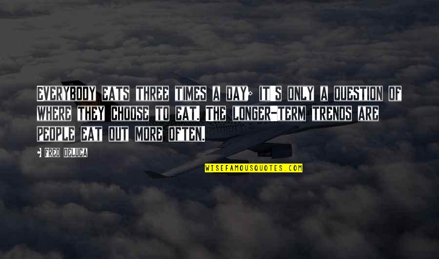 Complete Package Quotes By Fred DeLuca: Everybody eats three times a day; it's only