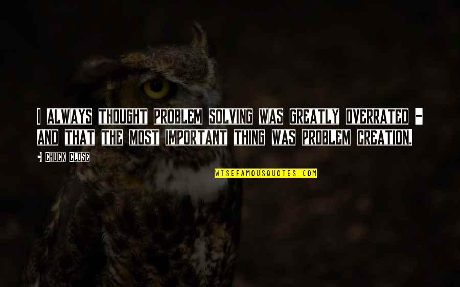 Complete Sentences Quotes By Chuck Close: I always thought problem solving was greatly overrated Complete Sentences Quotes By Chuck Close: I always thought problem solving was greatly overrated