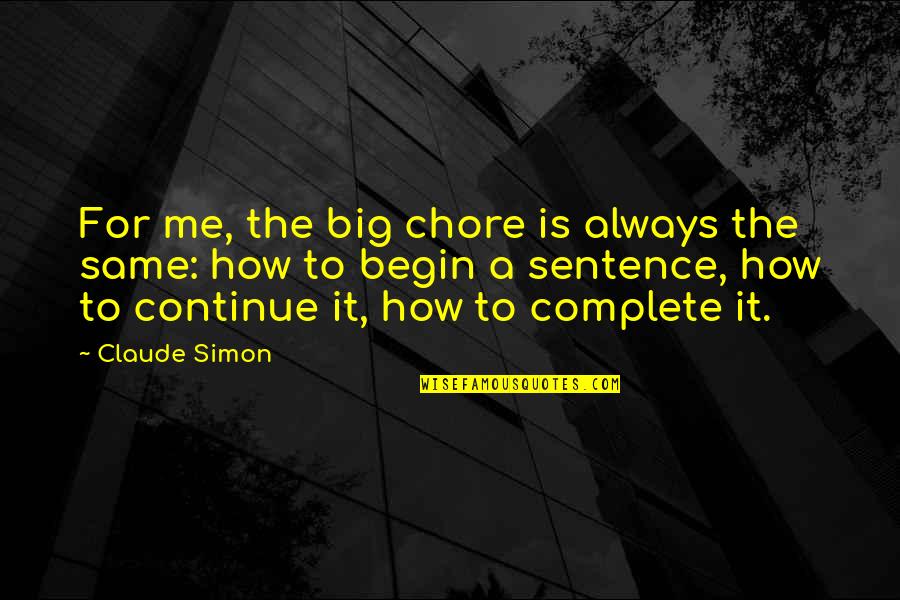 Complete Sentences Quotes By Claude Simon: For me, the big chore is always the Complete Sentences Quotes By Claude Simon: For me, the big chore is always the