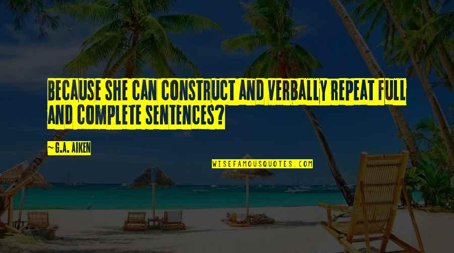 Complete Sentences Quotes By G.A. Aiken: Because she can construct and verbally repeat full