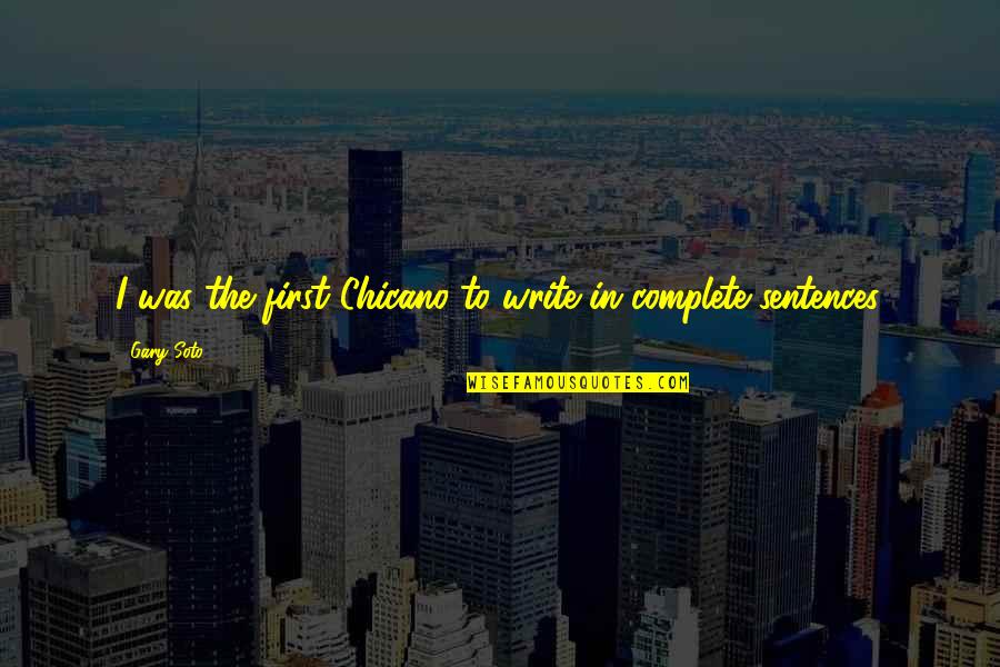 Complete Sentences Quotes By Gary Soto: I was the first Chicano to write in