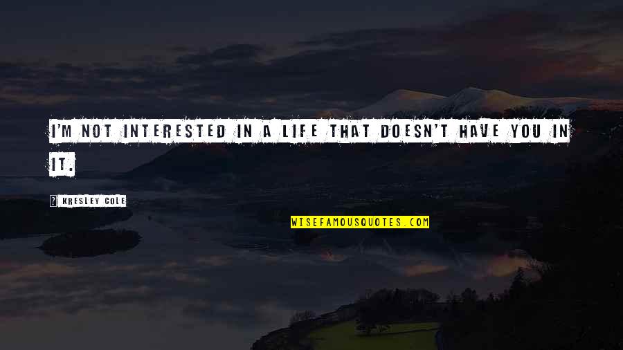 Complete Sentences Quotes By Kresley Cole: I'm not interested in a life that doesn't Complete Sentences Quotes By Kresley Cole: I'm not interested in a life that doesn't