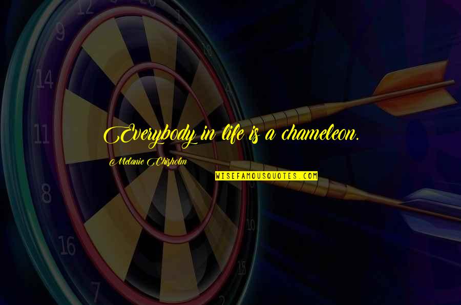 Complete Stranger Love Quotes By Melanie Chisholm: Everybody in life is a chameleon.