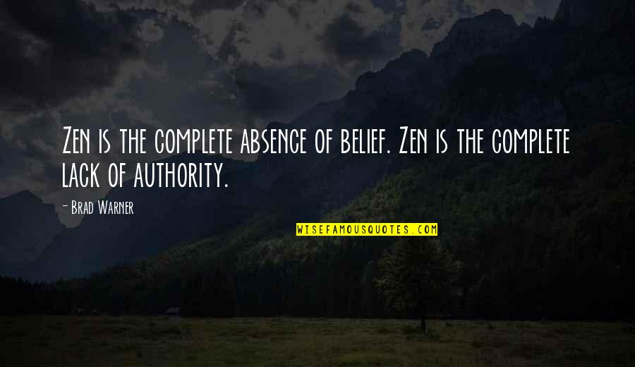 Complete The Quotes By Brad Warner: Zen is the complete absence of belief. Zen