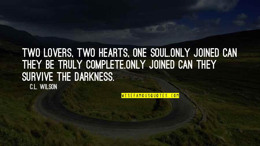 Complete The Quotes By C.L. Wilson: Two lovers, two hearts, one soul.Only joined can