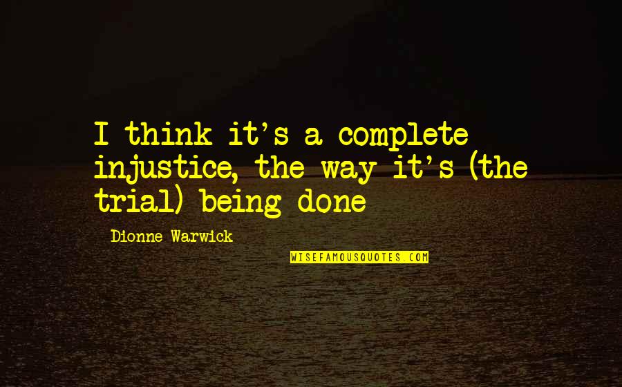 Complete The Quotes By Dionne Warwick: I think it's a complete injustice, the way