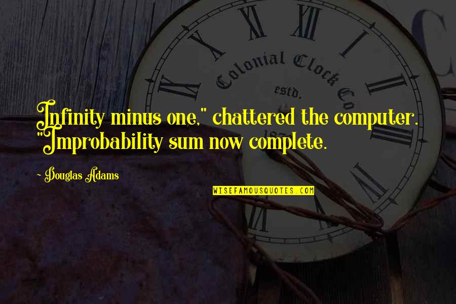 Complete The Quotes By Douglas Adams: Infinity minus one," chattered the computer. "Improbability sum