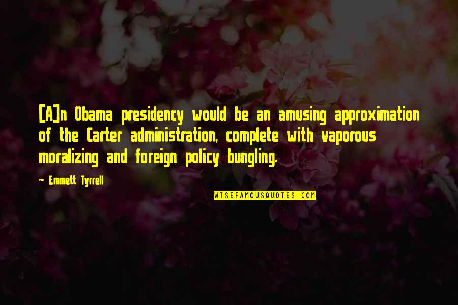 Complete The Quotes By Emmett Tyrrell: [A]n Obama presidency would be an amusing approximation