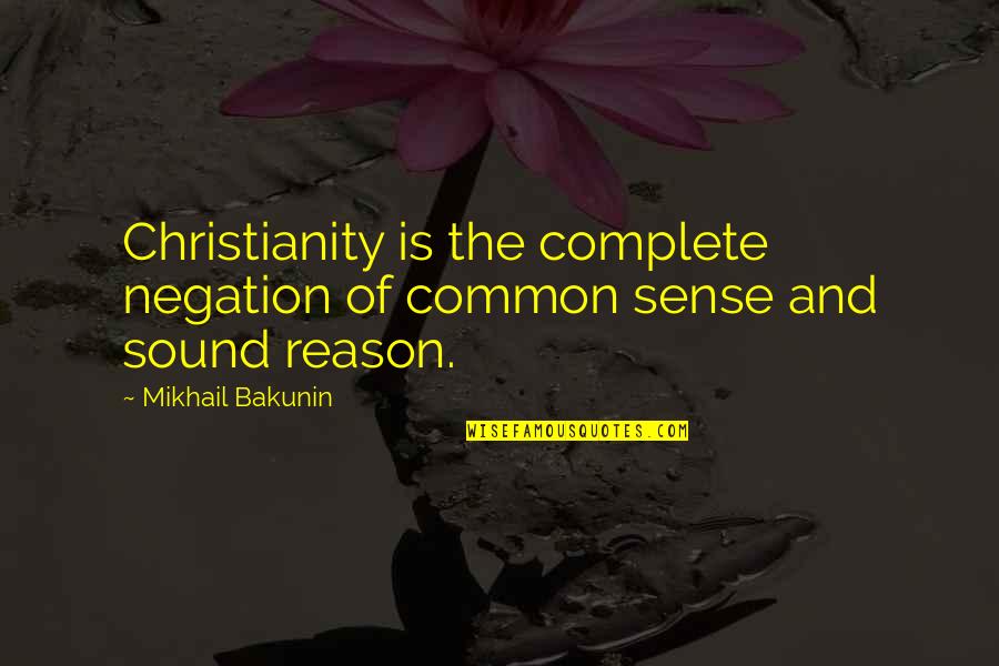 Complete The Quotes By Mikhail Bakunin: Christianity is the complete negation of common sense