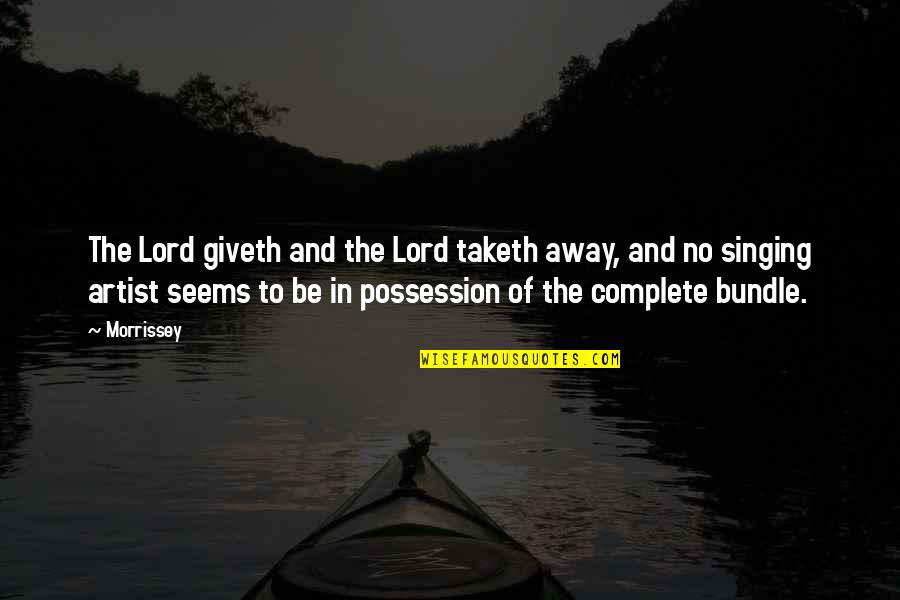 Complete The Quotes By Morrissey: The Lord giveth and the Lord taketh away,