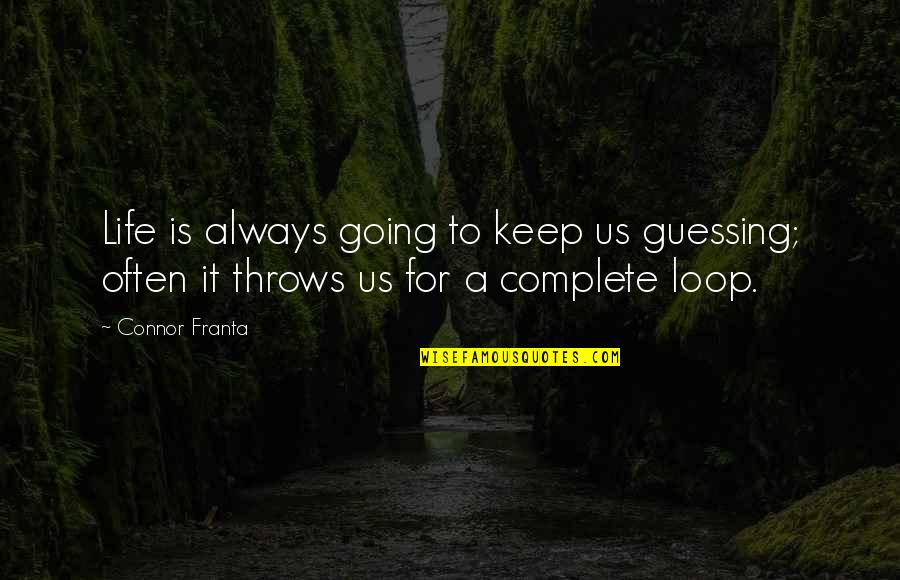 Complete These Quotes By Connor Franta: Life is always going to keep us guessing;