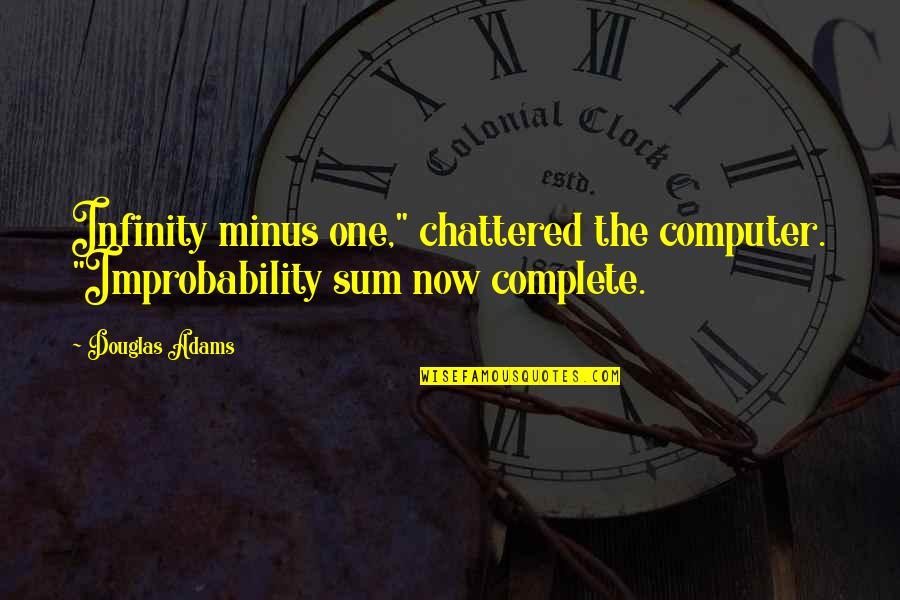 Complete These Quotes By Douglas Adams: Infinity minus one," chattered the computer. "Improbability sum