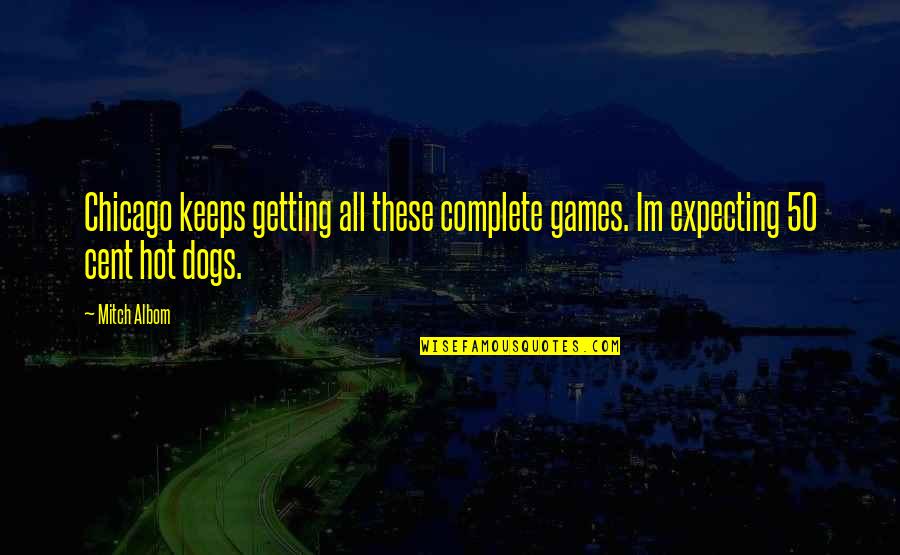 Complete These Quotes By Mitch Albom: Chicago keeps getting all these complete games. Im