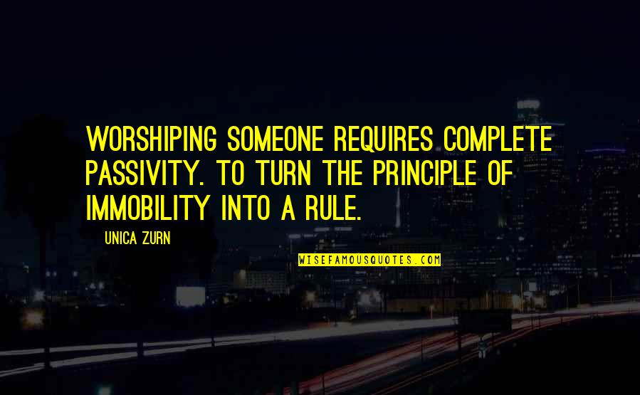 Complete These Quotes By Unica Zurn: Worshiping someone requires complete passivity. To turn the