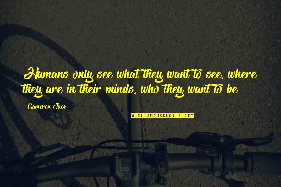 Complete This Conversation Quotes By Cameron Jace: Humans only see what they want to see,