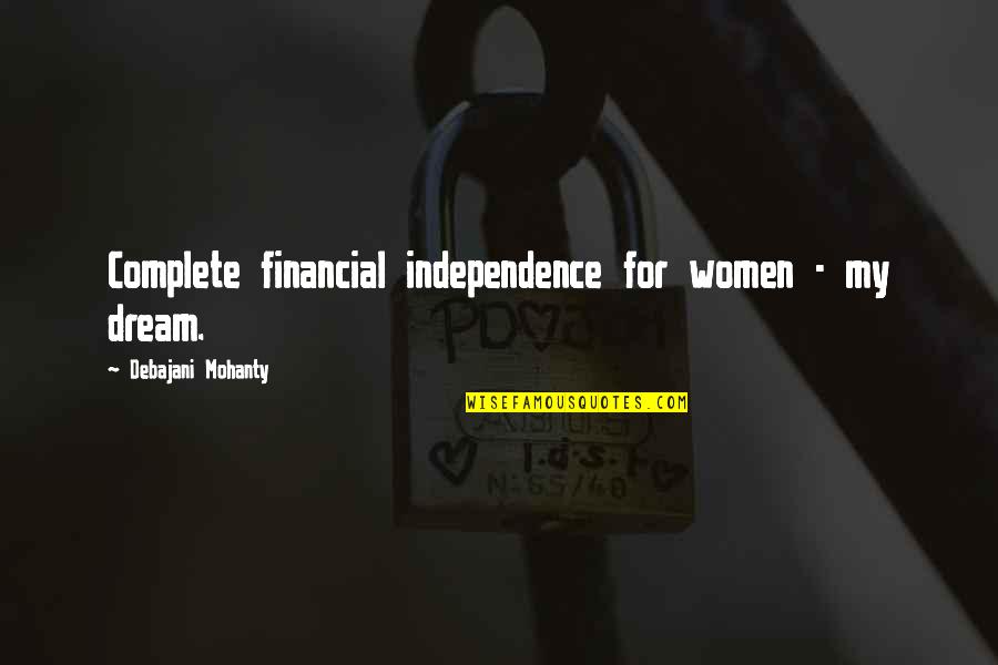 Complete Your Dream Quotes By Debajani Mohanty: Complete financial independence for women - my dream.