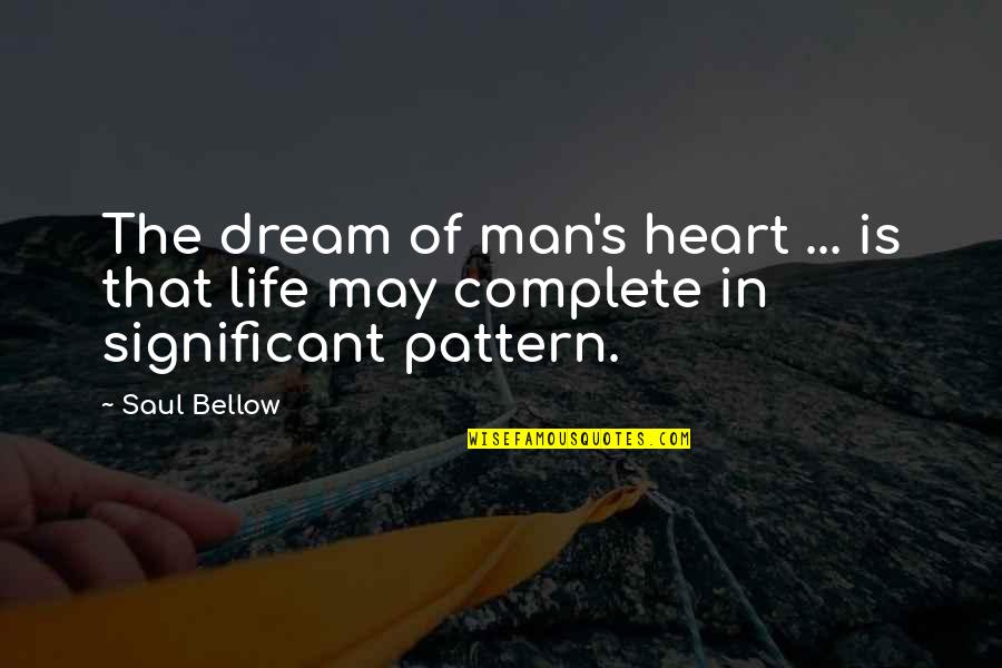 Complete Your Dream Quotes By Saul Bellow: The dream of man's heart ... is that