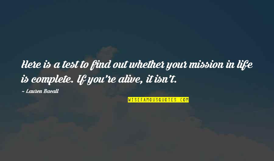 Complete Your Life Quotes By Lauren Bacall: Here is a test to find out whether Complete Your Life Quotes By Lauren Bacall: Here is a test to find out whether