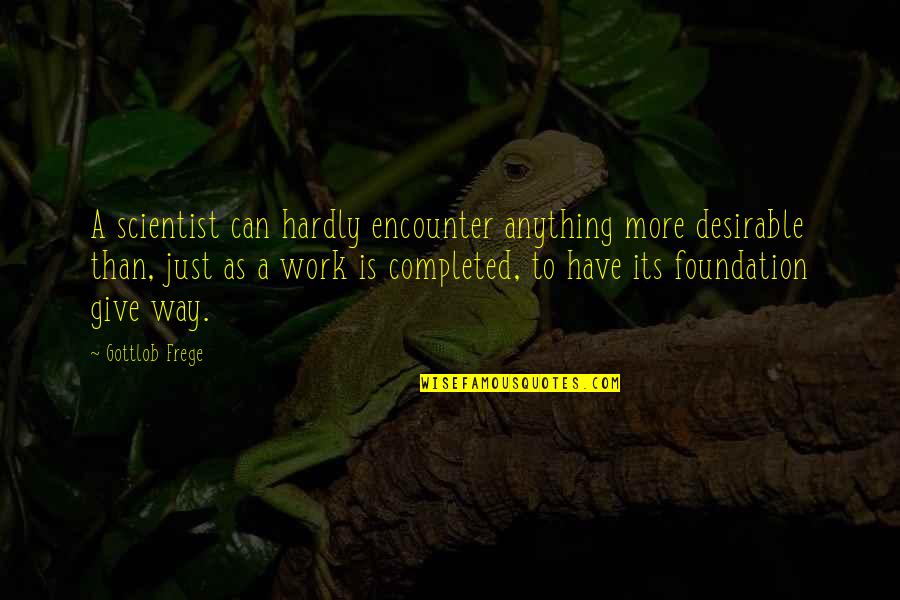 Completed 1 Quotes By Gottlob Frege: A scientist can hardly encounter anything more desirable