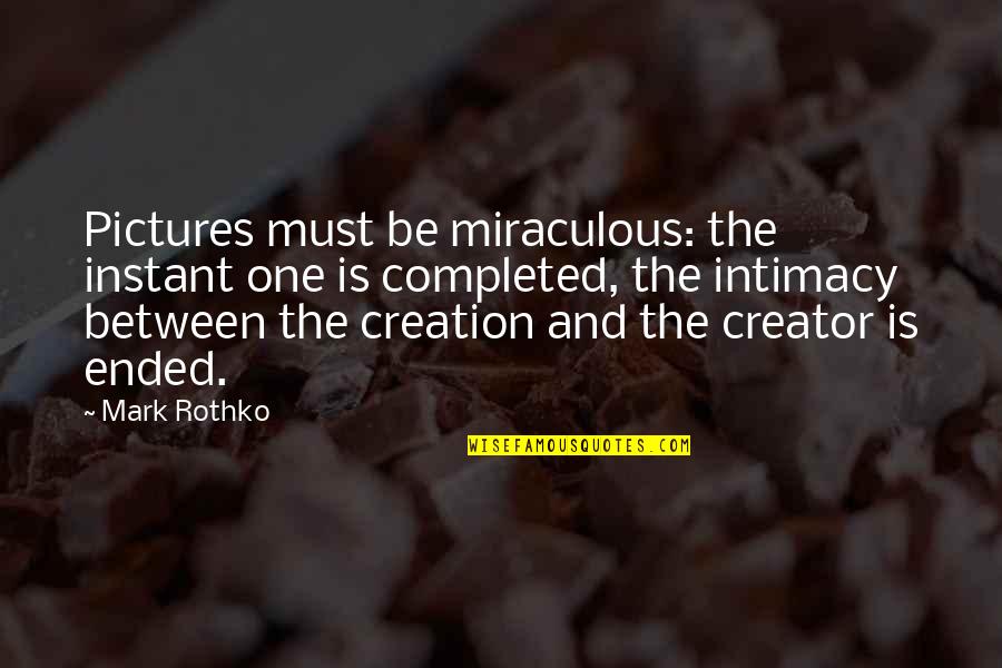 Completed 1 Quotes By Mark Rothko: Pictures must be miraculous: the instant one is