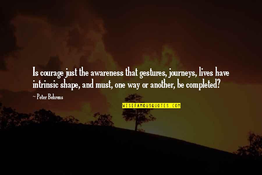 Completed 1 Quotes By Peter Behrens: Is courage just the awareness that gestures, journeys,