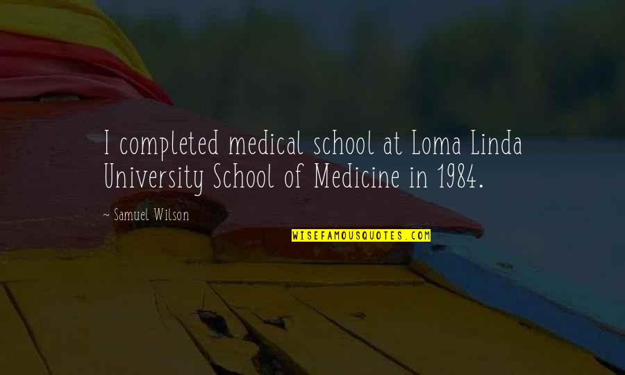 Completed 1 Quotes By Samuel Wilson: I completed medical school at Loma Linda University