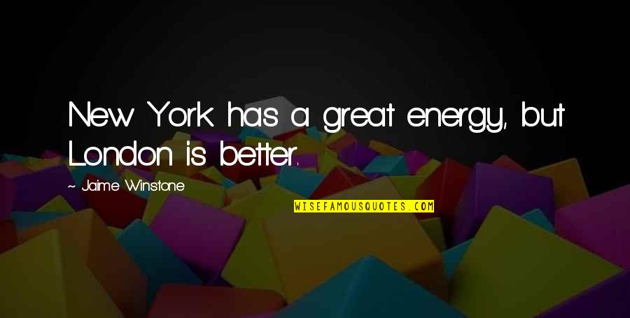 Completed 1 Year Company Quotes By Jaime Winstone: New York has a great energy, but London Completed 1 Year Company Quotes By Jaime Winstone: New York has a great energy, but London